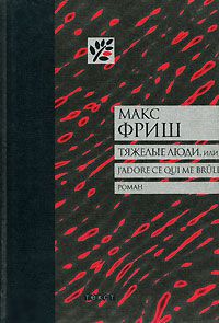 Тяжелые люди, или J'adore ce qui me brule, Макс Фриш