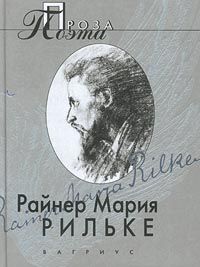 Райнер Мария Рильке. Проза поэта, Райнер Мария Рильке