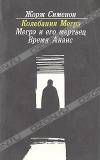 Колебания Мегрэ. Мегрэ и его мертвец. Время Анаис, Жорж Сименон