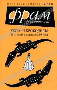 Уксус и крокодилы. 38 лучших рассказов 2006 года, составитель Макс Фрай