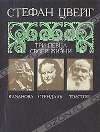Три певца своей жизни. Казанова. Стендаль. Толстой, Стефан Цвейг