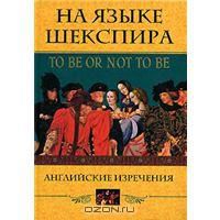 На языке Шекспира. Английские изречения / To Be Or Not To Be, Составитель Сергей Барсов