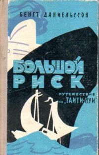 Большой риск. Путешествие на "Таити-Нуи", Б. Даниэльссон