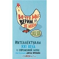 Во что мы верим, но не можем доказать. Интеллектуалы XXI века о современной науке, Под редакцией Джона Брокмана