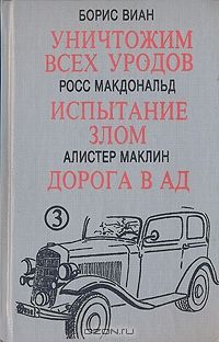 Уничтожим всех уродов. Испытание злом. Дорога в ад, авторы: Борис Виан, Росс Макдональд, Алистер Маклин