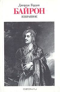 Джордж Гордон Байрон. Избранное, Джордж Гордон Байрон
