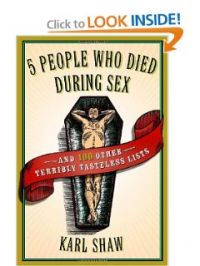 5 People Who Died During Sex: and 100 Other Terribly Tasteless Lists, Karl Shaw