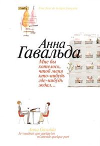 Мне бы хотелось, чтобы меня кто-нибудь где-нибудь ждал..., Анна Гавальда*
