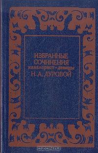 Избранные сочинения кавалерист-девицы Н. А. Дуровой, Н. А. Дурова