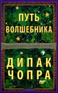 Путь волшебника. Как строить жизнь по своему желанию, Дипак Чопра