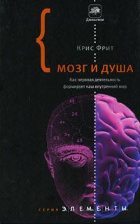 Мозг и душа. Как нервная деятельность формирует наш внутренний мир, Крис Фрит
