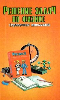 Решение задач по физике, Серия: "Справочник школьника"