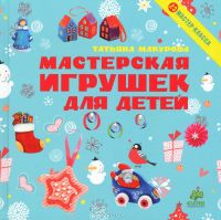 Мастерская игрушек для детей. 23 мастер-класса, Татьяна Макурова
