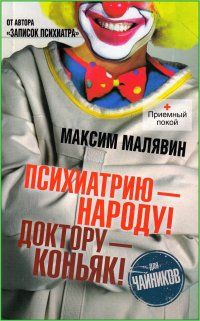 Психиатрию - народу! Доктору - коньяк!, Малявин Максим