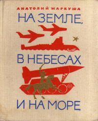 На земле, в небесах и на море, А. Маркуша