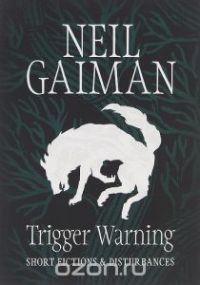 Trigger Warning: Short Fictions and Disturbances, Нил Гейман