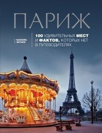 Париж: 100 удивительных мест и фактов, которых нет в путеводителях, Кассель Е., Бетаки В.