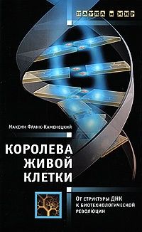 Королева живой клетки. От структуры ДНК к биотехнологической революции, Максим Франк-Каменецкий
