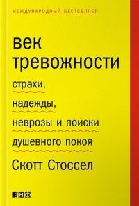 Век тревожности. Страхи, надежды, неврозы и поиски душевного покоя, Скотт Стоссел