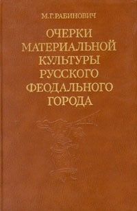 Очерки материальной культуры русского феодального города, Михаил Рабинович