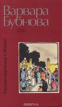 Варвара Бубнова. Русская художница в Японии. Каталог выставки, Коллектив авторов