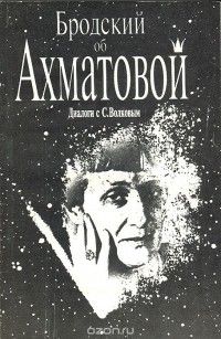 Бродский об Ахматовой: Диалоги с С. Волковым, Иосиф Бродский, Соломон Волков