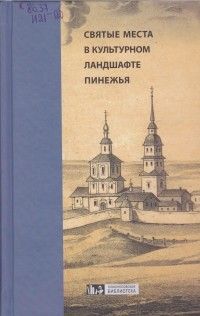 Святые места в культурном ландшафте Пинежья (материалы и комментарии), А. Иванова, В. Калуцков, Л. Фадеева