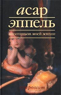 Шампиньон моей жизни: рассказы, Асар Эппель