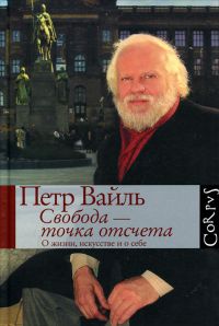 Свобода - точка отсчета. О жизни, искусстве и о себе, Петр Вайль