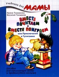 Вместе почитаем, вместе поиграем, или Приключения в Тутитамии. Пособие для начинающей мамы и продвинутого малыша, Ирина Токмакова, Василий Токмаков