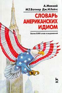Словарь американских идиом, А.Маккей, М.Т.Ботнер, Дж.И.Гейтс