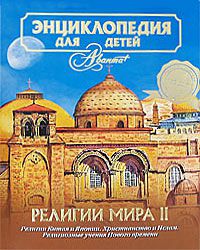 Энциклопедия для детей. Том 6. Религии мира. Часть 2. Религии Китая и Японии. Христианство и Ислам. Религиозные учения Нового времени, Энциклопедия для детей Аванта +