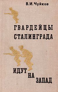 Гвардейцы Сталинграда идут на Запад, В.И. Чуйков